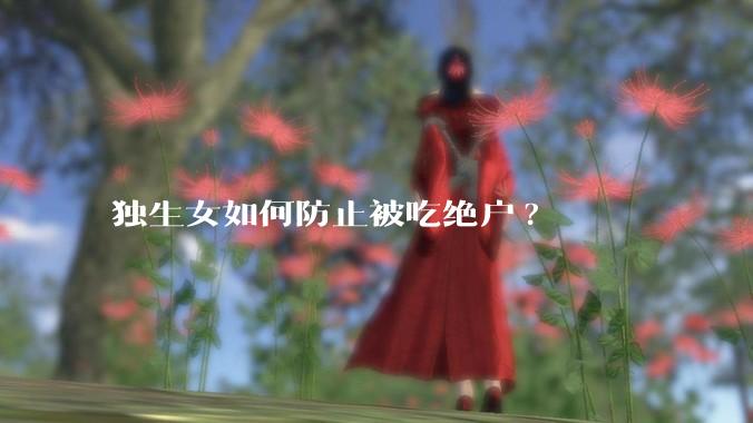 独生女如何防止被吃绝户?