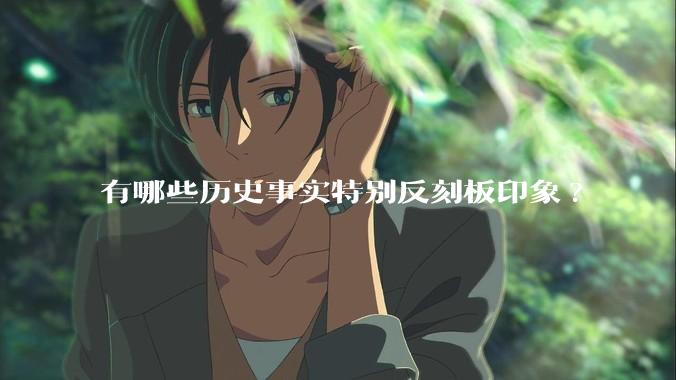 有哪些历史事实特别反刻板印象?