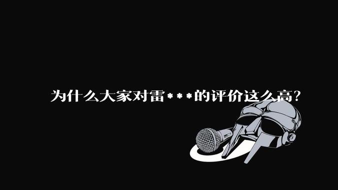 为什么大家对雷***的评价这么高？