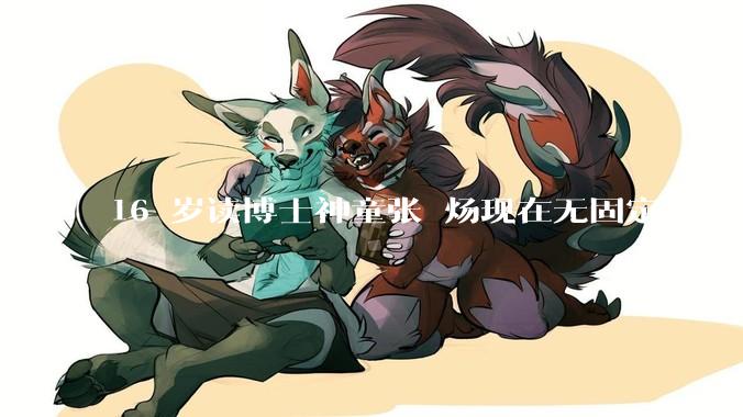 16 岁读博士神童张炘炀现在无固定工作，卡里就剩几千块，父母每两三个月打来 1 万，如何评价其现状？