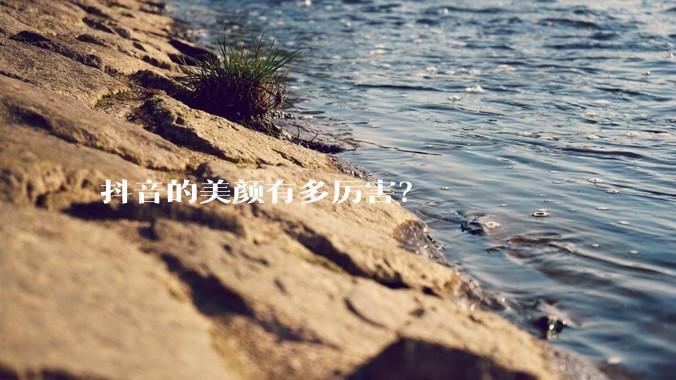 抖音的美颜有多厉害？