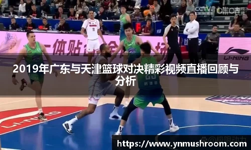 2019年广东与天津篮球对决精彩视频直播回顾与分析