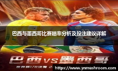 巴西与墨西哥比赛赔率分析及投注建议详解